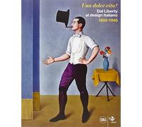 Una dolce vita? Dal liberty al design italiano. Ediz. illustrata