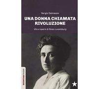 Una donna chiamata rivoluzione. Vita e opere di Rosa Luxemburg