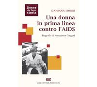 Una donna in prima linea contro l'AIDS. Biografia di Antonietta Cargnel
