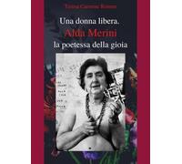 Una donna libera. Alda Merini, la poetessa della gioia - Romeo Teresa Carmine