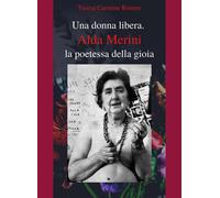 Una donna libera. Alda Merini, la poetessa della gioia - Romeo Teresa Carmine