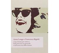 «Una donna per amico». Dell'amicizia in generale e dell'amicizia delle donne