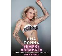 Una Donna sempre Arrapata: Romanzo Erotico con Sesso Esplicito - per Adulti