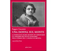Una donna sul monte. La partigiana Maria Rossini di Cabernardi e il mister...