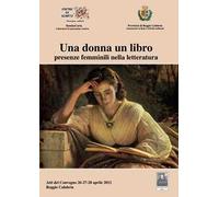 Una donna un libro presenze femminili nella letteratura. Atti del Convegno (Reggio Calabria, 26-28 aprile 2012)