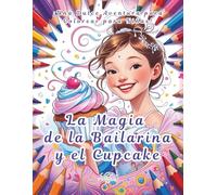 ¡Una Dulce Aventura para Colorear para Niñas! La Magia de la Bailarina y el Cupcake.: 47 páginas para colorear para niños de 4 a 12 años con ... cupcakes y un libro de actividades tanto