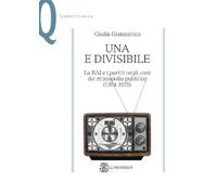 Una e divisibile. La RAI e i partiti negli anni del monopolio pubblico(1954-1975)