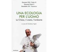 Una ecologia per l'uomo. La Chiesa, il creato l'ambiente