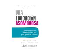 Una Educación Asombrosa: Cómo personalizar la educación de tu hijo para garantizar su triunfo.