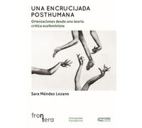 UNA ENCRUCIJADA POSTHUMANA:: Orientaciones desde una teoría crítica ecofeminista: 6