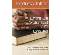 Una Entre La Voluntad Y El Orgullo: Lucha silenciosa entre el yo y la voluntad de Dios