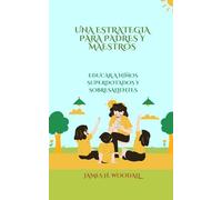 UNA ESTRATEGIA PARA PADRES Y MAESTROS: EDUCAR A NIÑOS SUPERDOTADOS Y SOBRESALIENTES