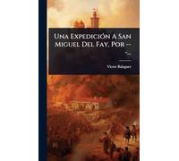 Una ExpediciÃ3n A San Miguel Del Fay, Por ---...