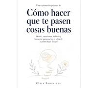 Una exploración práctica de Cómo hacer que te pasen cosas buenas: mente, emociones, hábitos y bienestar personal en la obra de Marian Rojas Estapé