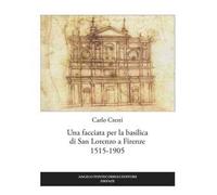 Una facciata per la basilica di San Lorenzo a Firenze 1515-1905