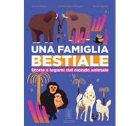 Una famiglia bestiale. Storie e legami dal mondo animale