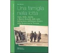 Una famiglia nella lotta. Carlo, Nello, Amelia e Marion Rosselli: dalle carte dell'archivio dell'Istituto storico della Resistenza in Toscana