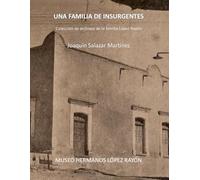 Una Familia de Insurgentes: Colección de archivos sobre la familia López Rayón