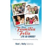 Una Familia Feliz ¿Te Lo Crees?: Construyendo fortalezas para el mundo de hoy