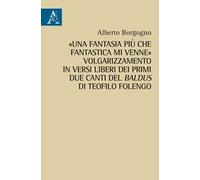 «Una fantasia più che fantastica mi venne». Volgarizzamento in versi liberi dei primi due canti del Baldus di Teofilo Folengo
