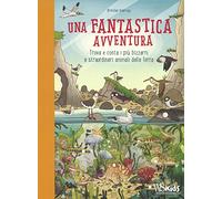 Una fantastica avventura. Trova e conta i più bizzarri e straordinari animali della terra. Ediz. a colori