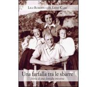 Una farfalla tra le sbarre. Storia di una famiglia triestina - Ligi Robert...