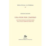 Una fede per l'impero. Cattolicesimo e colonialismo nell'Italia liberale (1882-1912)