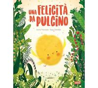 Una felicità da pulcino. Ediz. a colori