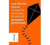 Una felicità nuova. Riscoprire la poesia di Pascoli