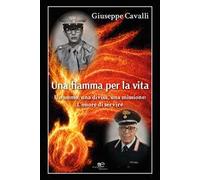Una fiamma per la vita. Un uomo, una divisa, una missione: l'onore di servire
