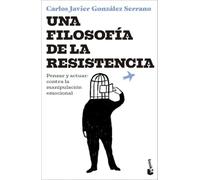 Una filosofía de la resistencia: Pensar y actuar: contra la manipulación emocional