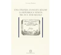 Una finanza d'Ancien régime. La Repubblica veneta tra XV e XVIII secolo