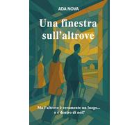 Una finestra sull’altrove: Ma l’altrove è veramente un luogo...o è dentro di noi?