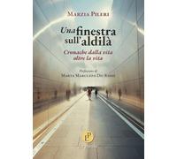 Libri Marzia Pileri - Una Finestra Sull'aldila. Cronache Dalla Vita Oltre La Vit