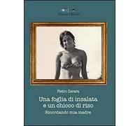 Una foglia di insalata e un chicco di riso. Ricordando mia madre