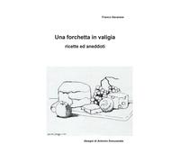 Una forchetta in valigia - Ricette ed aneddoti di Franco Savarese, 2021