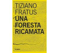 Una foresta ricamata. Parole scucite tra selve e silenzi - 2025 -