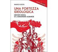 Una fortezza ideologica. Enver Hoxha e il comunismo albanese