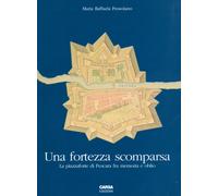 Una Fortezza Scomparsa. La Piazzaforte di Pescara fra Memoria e Oblio