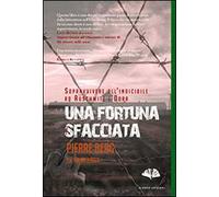 Una fortuna sfacciata. Sopravvivere all'indicibile ad Auschwitz e Dora