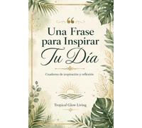 Una Frase para Inspirar Tu Dia: Cuaderno de inspiración y reflexión