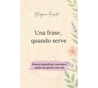 Una frase, quando serve: Pensieri gentili per sorridere anche nei giorni così così