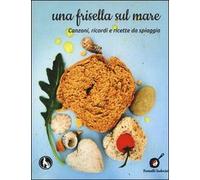 Una frisella sul mare. Canzoni, ricordi e ricette da spiaggia di P. Lala, 2013