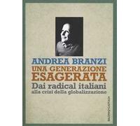 Una generazione esagerata. Dai radical italiani alla crisi della globalizzazione