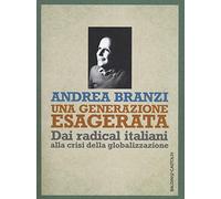 Una generazione esagerata. Dai radical italiani alla crisi della globalizzazione