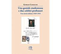 Una geniale studentessa e due celebri professori. Una storia italiana 1939-1945