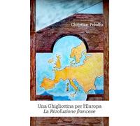 Una ghigliottina per l'Europa. La rivoluzione francese. Nuova ediz.