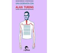 Una giornata con Alan Turing. Capire l’intelligenza artificiale. Nuova ediz.