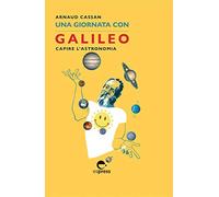 Una giornata con Galileo. Capire l'astronomia. Nuova ediz.