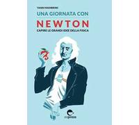 Una giornata con Newton. Capire le grandi idee della fisica